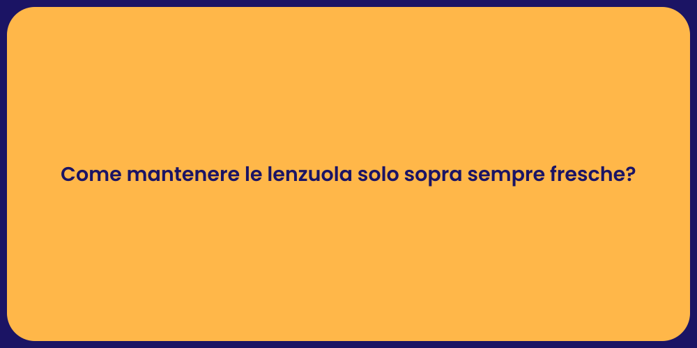 Come mantenere le lenzuola solo sopra sempre fresche?