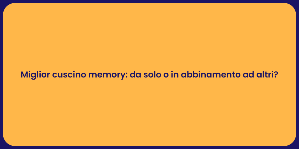 Miglior cuscino memory: da solo o in abbinamento ad altri?