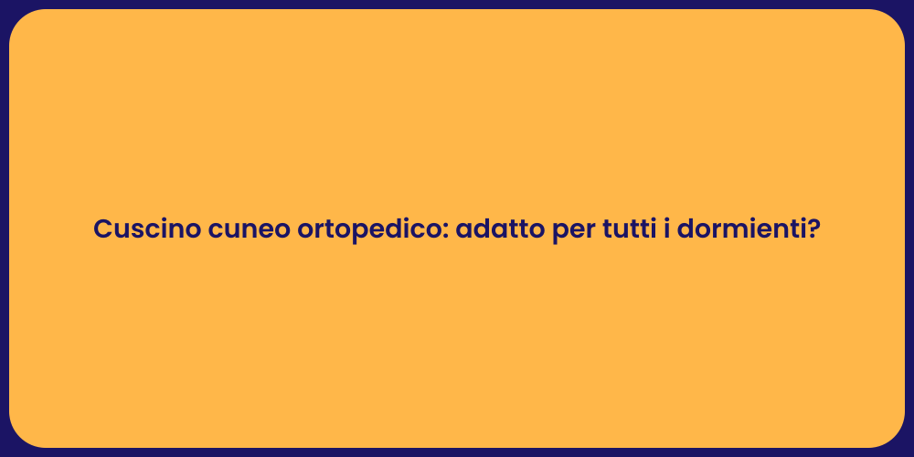 Cuscino cuneo ortopedico: adatto per tutti i dormienti?