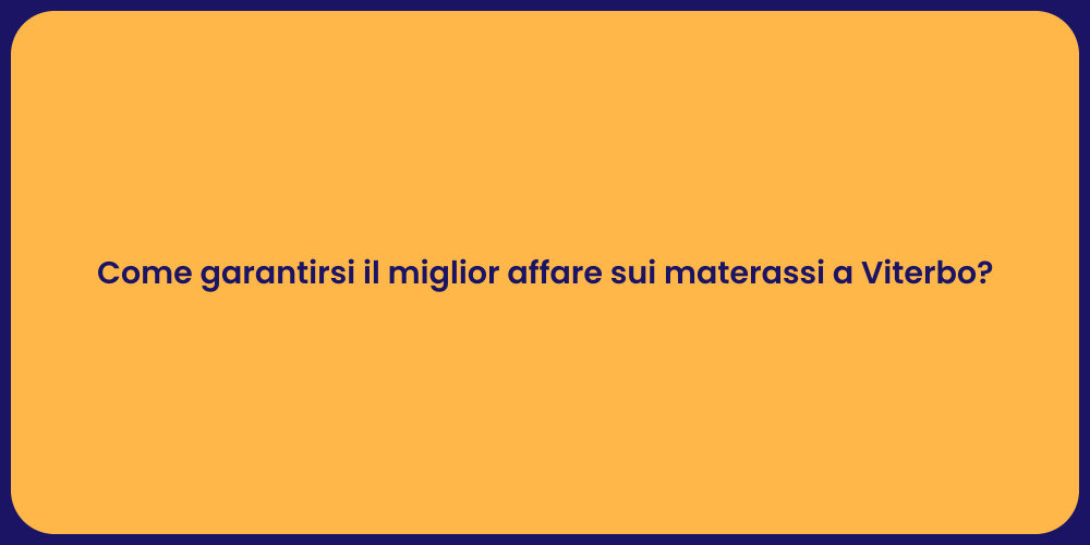 Come garantirsi il miglior affare sui materassi a Viterbo?