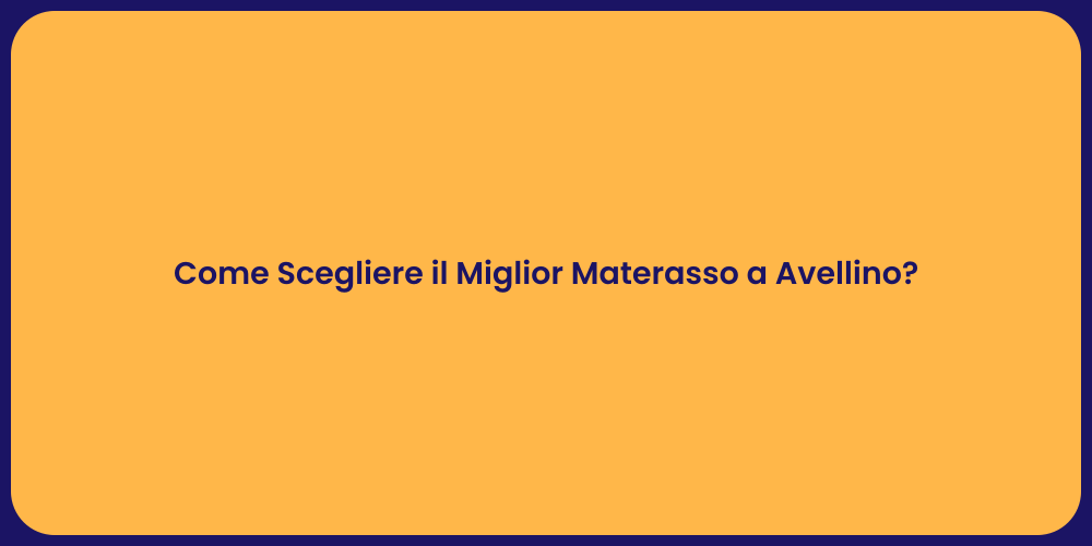 Come Scegliere il Miglior Materasso a Avellino?