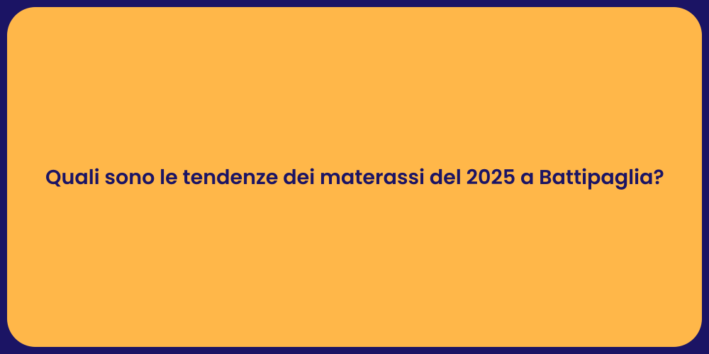 Quali sono le tendenze dei materassi del 2025 a Battipaglia?