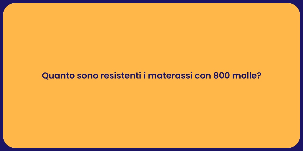 Quanto sono resistenti i materassi con 800 molle?