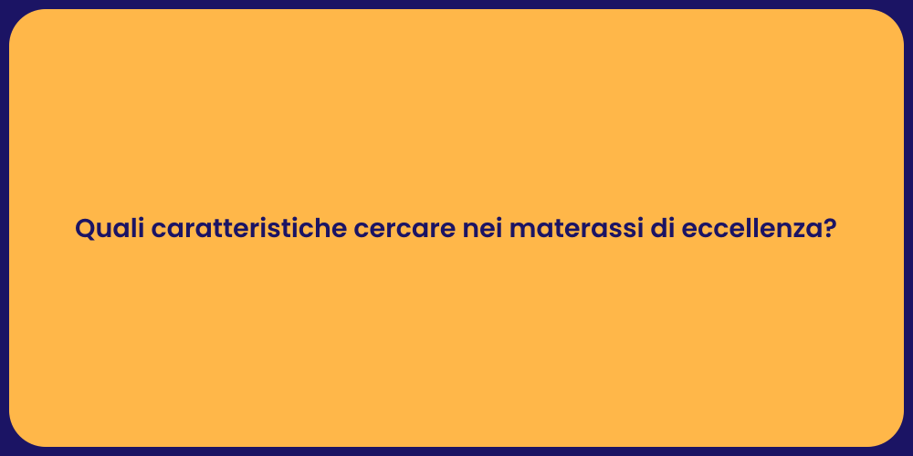 Quali caratteristiche cercare nei materassi di eccellenza?