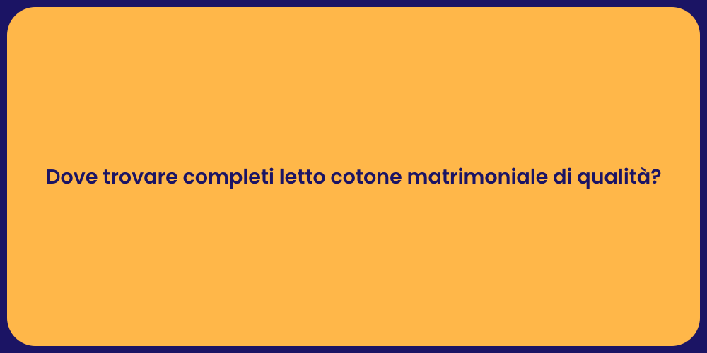 Dove trovare completi letto cotone matrimoniale di qualità?