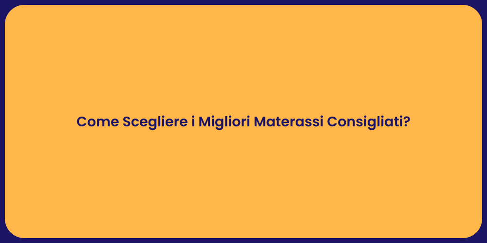 Come Scegliere i Migliori Materassi Consigliati?