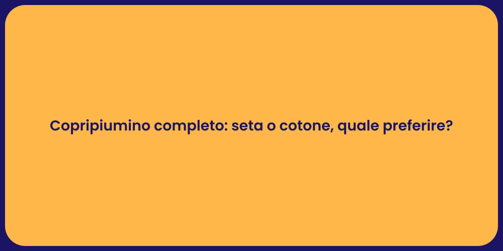 Copripiumino completo: seta o cotone, quale preferire?