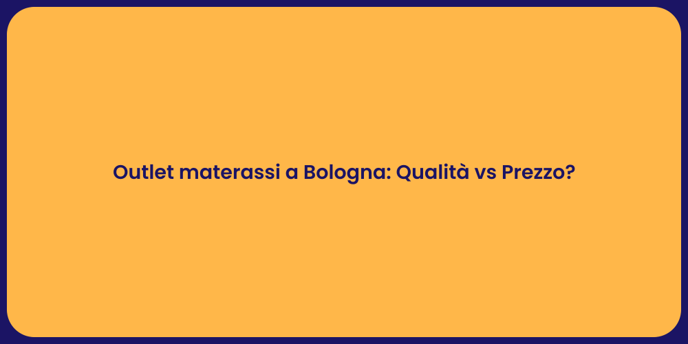 Outlet materassi a Bologna: Qualità vs Prezzo?