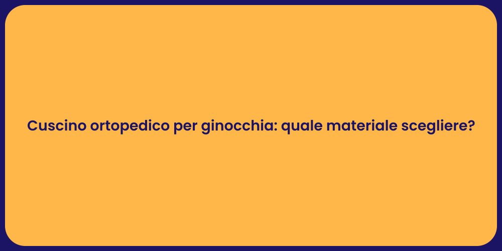 Cuscino ortopedico per ginocchia: quale materiale scegliere?