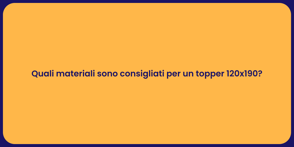 Quali materiali sono consigliati per un topper 120x190?