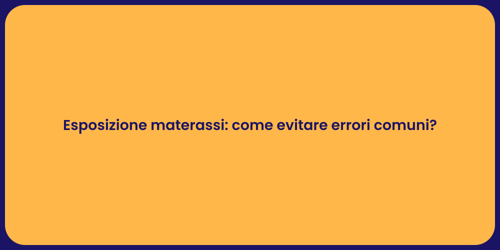 Esposizione materassi: come evitare errori comuni?