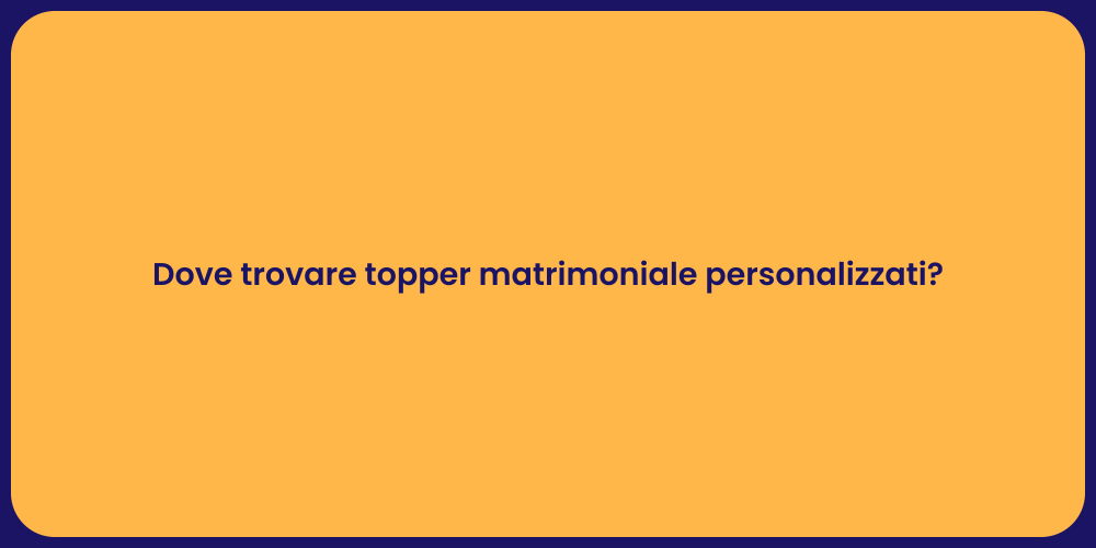 Dove trovare topper matrimoniale personalizzati?
