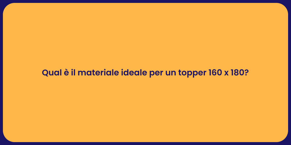 Qual è il materiale ideale per un topper 160 x 180?