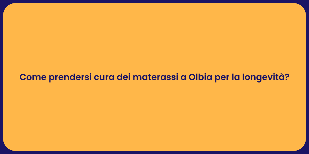Come prendersi cura dei materassi a Olbia per la longevità?