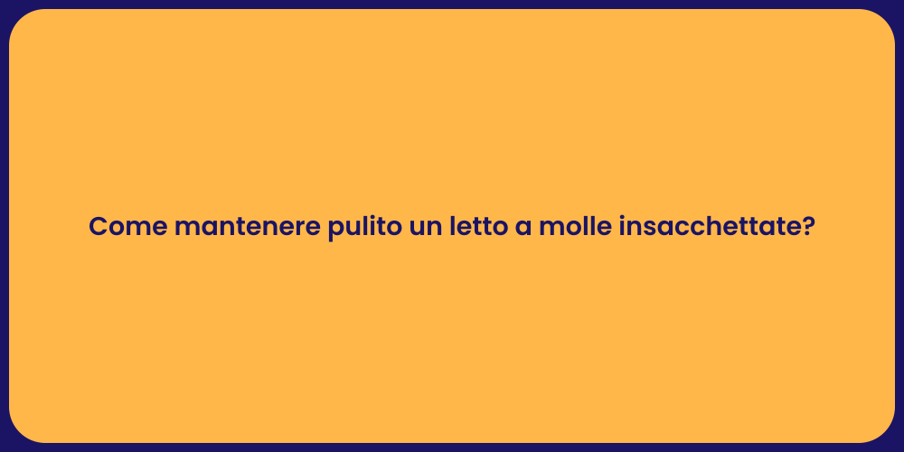Come mantenere pulito un letto a molle insacchettate?