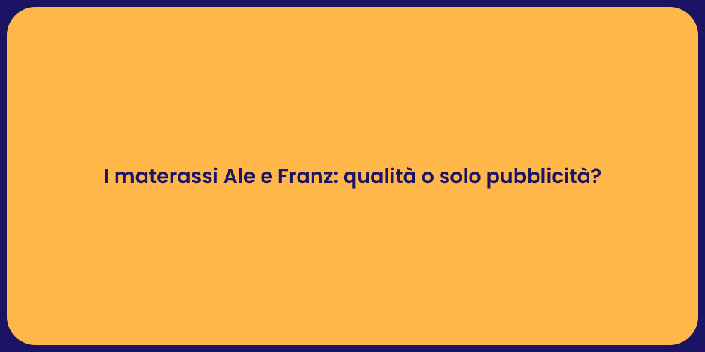 I materassi Ale e Franz: qualità o solo pubblicità?