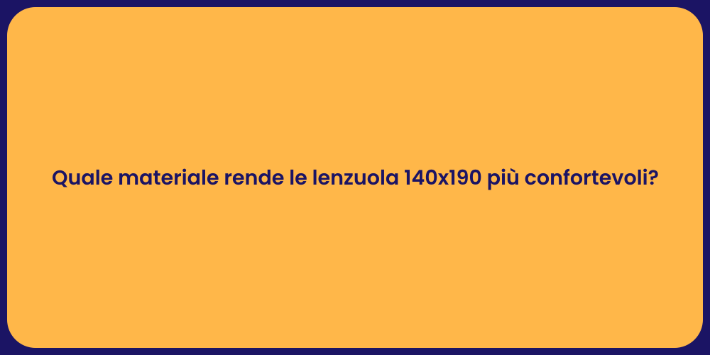 Quale materiale rende le lenzuola 140x190 più confortevoli?