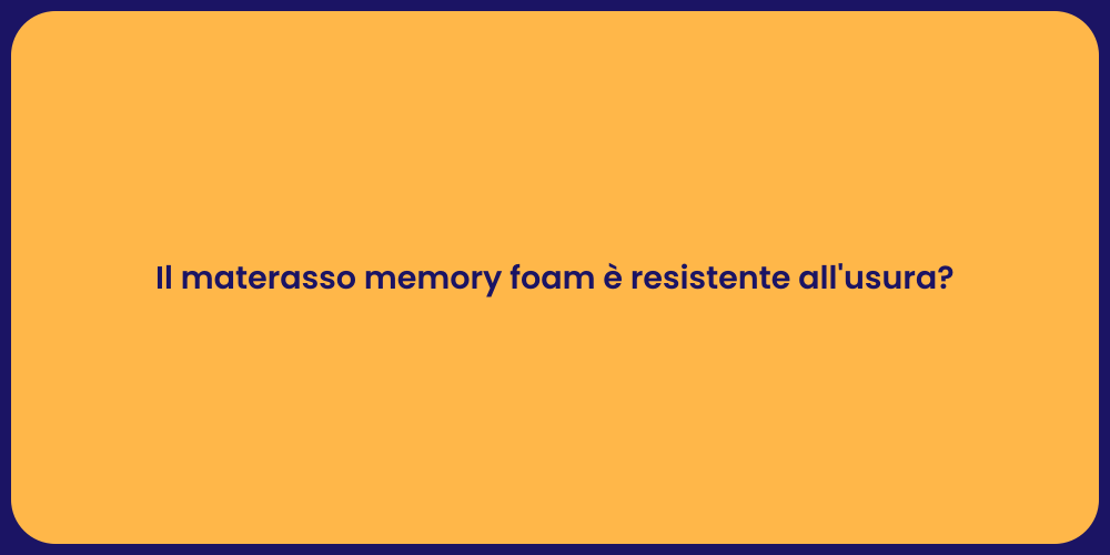 Il materasso memory foam è resistente all'usura?