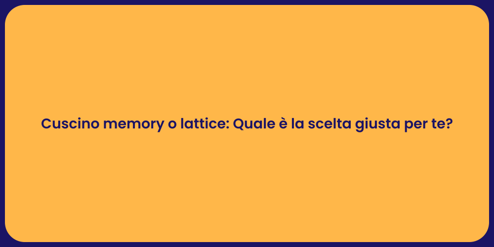 Cuscino memory o lattice: Quale è la scelta giusta per te?