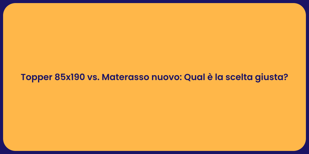 Topper 85x190 vs. Materasso nuovo: Qual è la scelta giusta?
