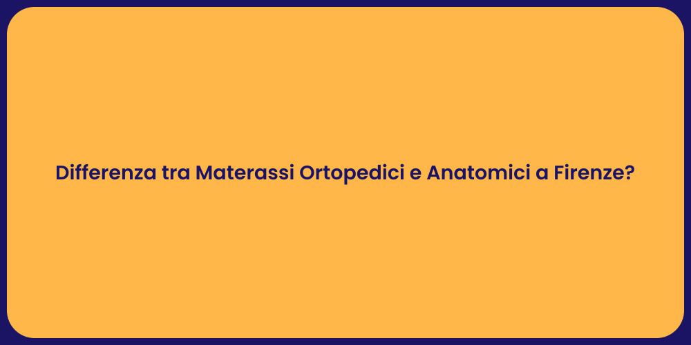 Differenza tra Materassi Ortopedici e Anatomici a Firenze?