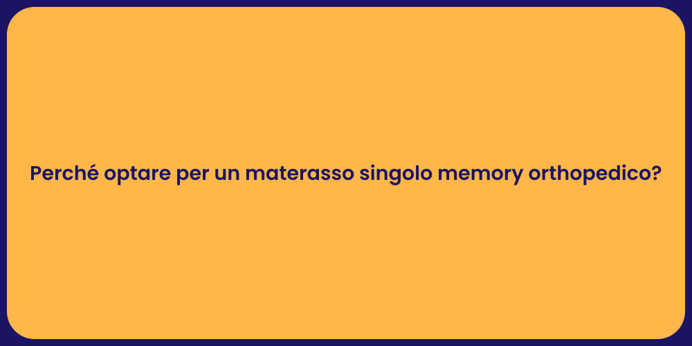 Perché optare per un materasso singolo memory orthopedico?