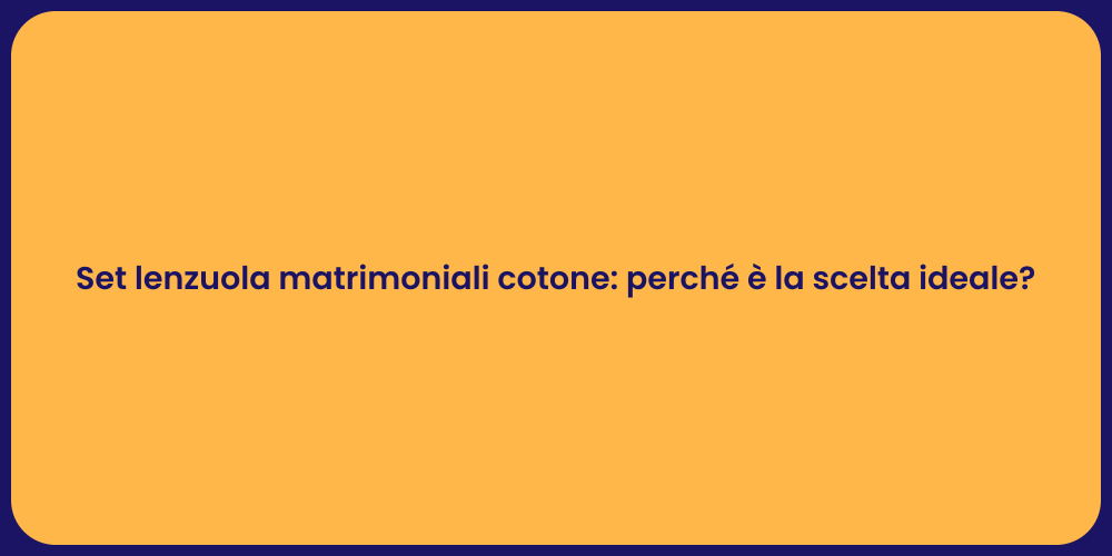 Set lenzuola matrimoniali cotone: perché è la scelta ideale?
