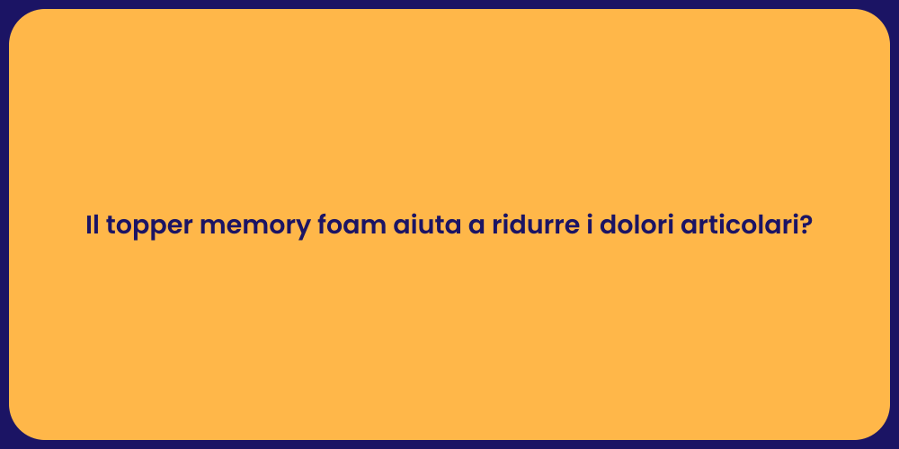 Il topper memory foam aiuta a ridurre i dolori articolari?