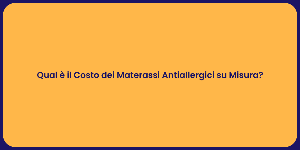 Qual è il Costo dei Materassi Antiallergici su Misura?