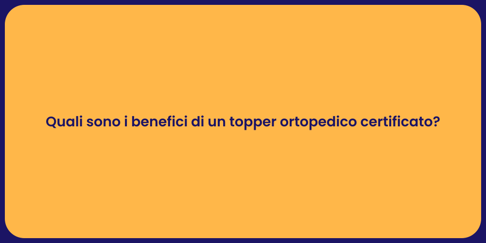 Quali sono i benefici di un topper ortopedico certificato?