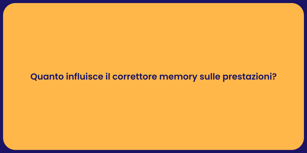 Quanto influisce il correttore memory sulle prestazioni?