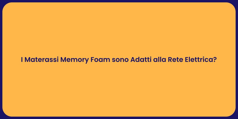 I Materassi Memory Foam sono Adatti alla Rete Elettrica?
