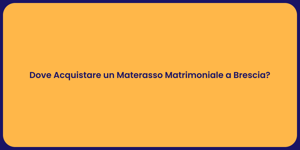 Dove Acquistare un Materasso Matrimoniale a Brescia?