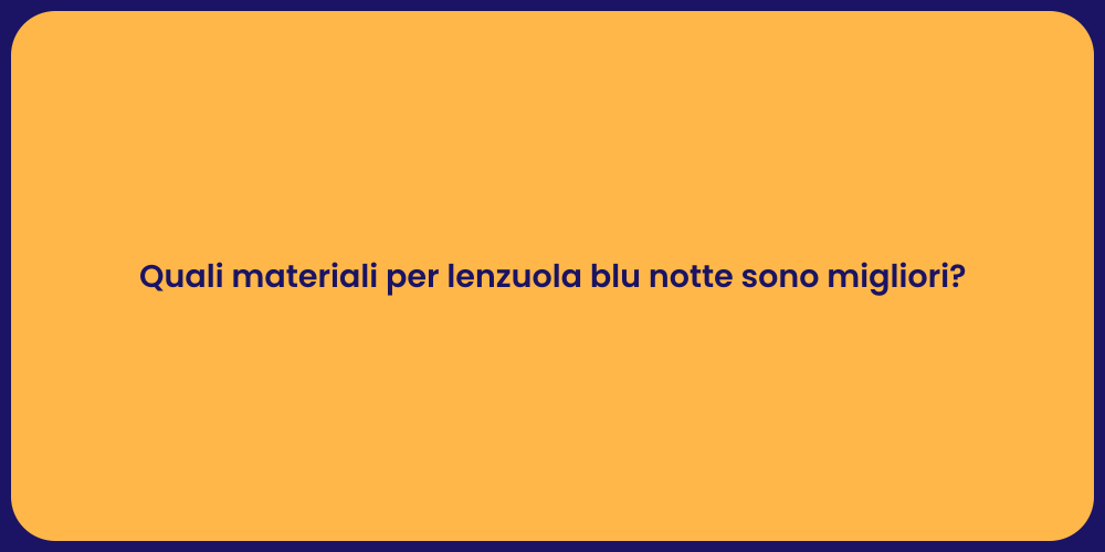 Quali materiali per lenzuola blu notte sono migliori?