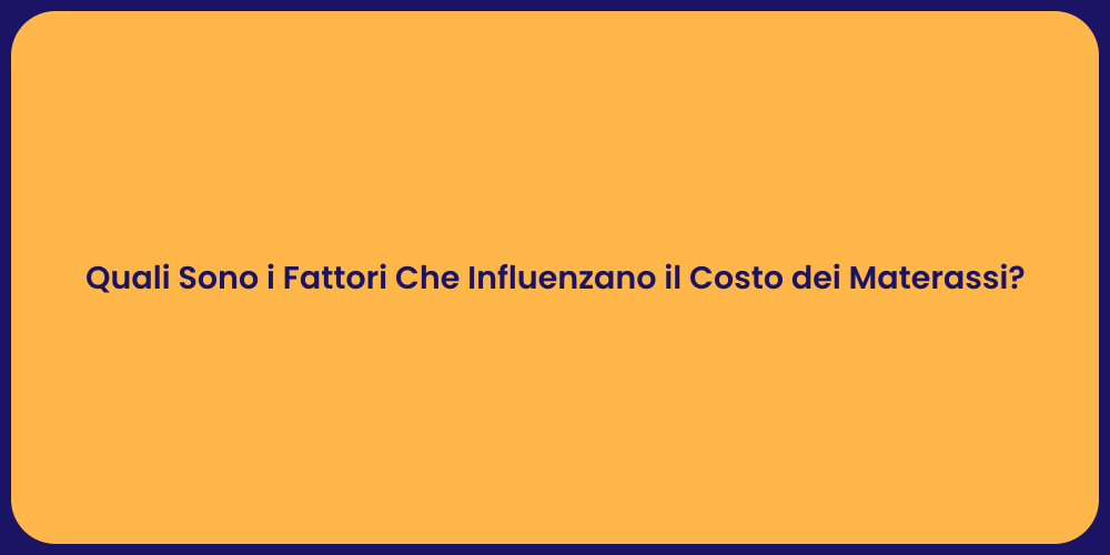 Quali Sono i Fattori Che Influenzano il Costo dei Materassi?