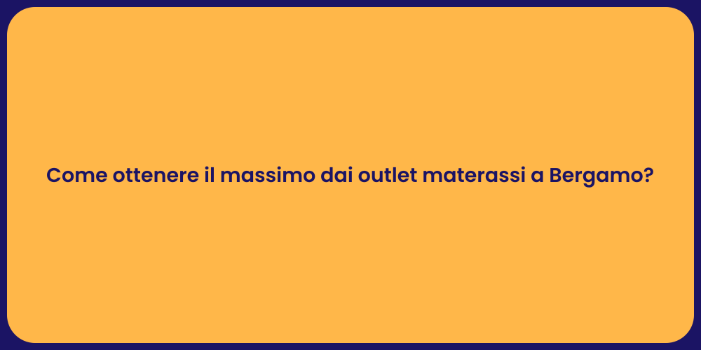 Come ottenere il massimo dai outlet materassi a Bergamo?