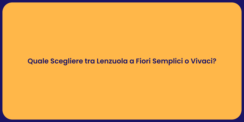 Quale Scegliere tra Lenzuola a Fiori Semplici o Vivaci?