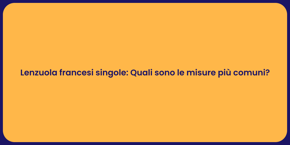 Lenzuola francesi singole: Quali sono le misure più comuni?