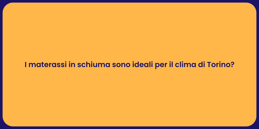 I materassi in schiuma sono ideali per il clima di Torino?