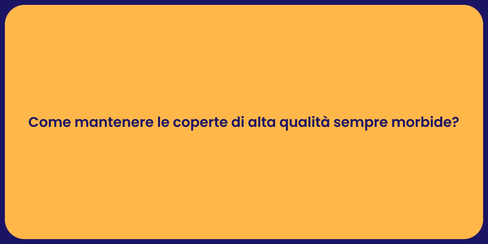 Come mantenere le coperte di alta qualità sempre morbide?