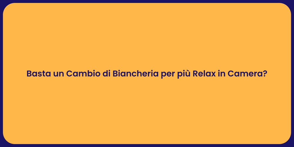 Basta un Cambio di Biancheria per più Relax in Camera?