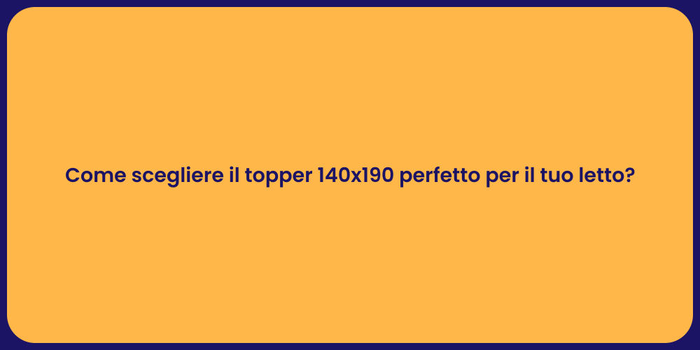 Come scegliere il topper 140x190 perfetto per il tuo letto?