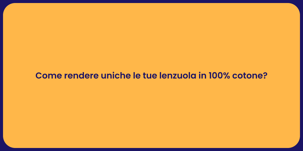 Come rendere uniche le tue lenzuola in 100% cotone?