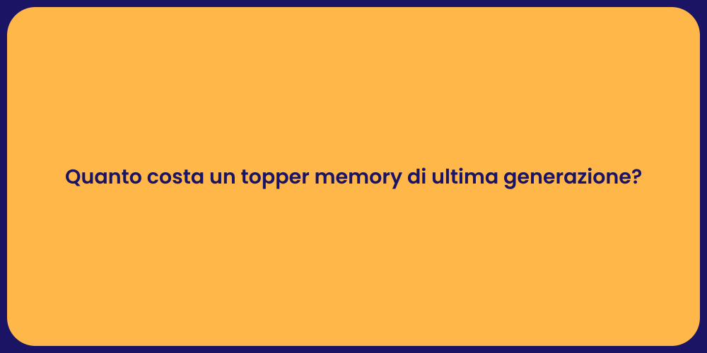 Quanto costa un topper memory di ultima generazione?