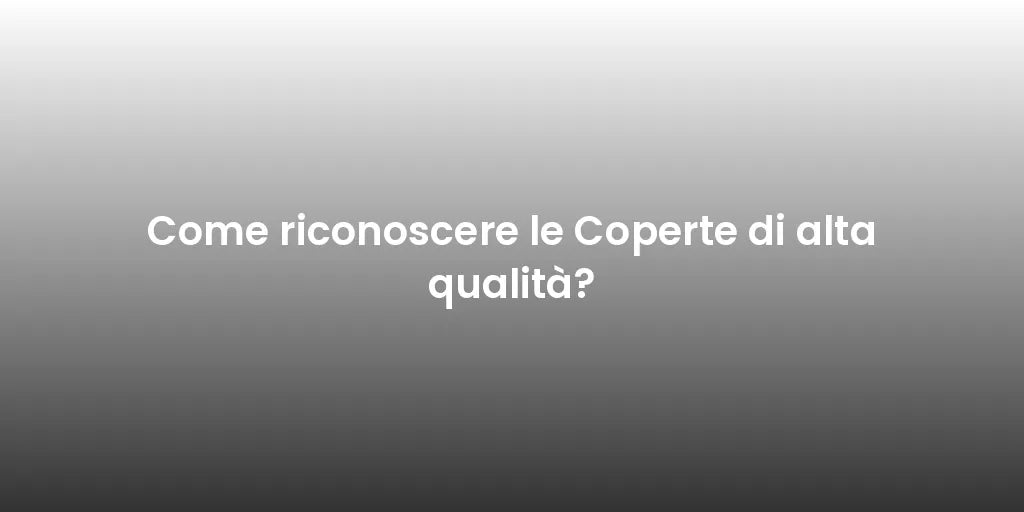 Come riconoscere le Coperte di alta qualità?