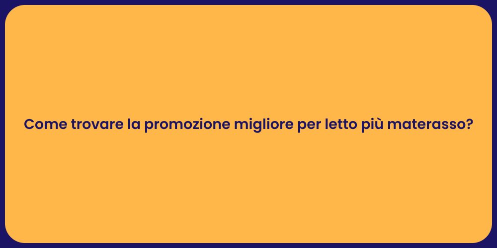 Come trovare la promozione migliore per letto più materasso?