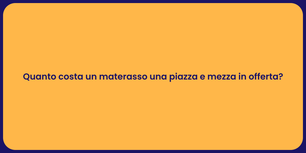 Quanto costa un materasso una piazza e mezza in offerta?