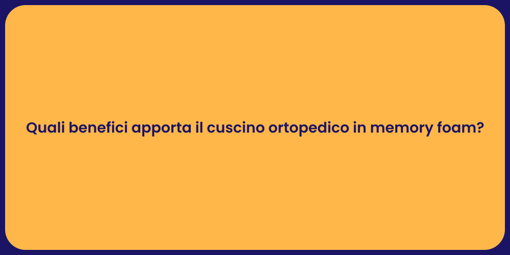 Quali benefici apporta il cuscino ortopedico in memory foam?