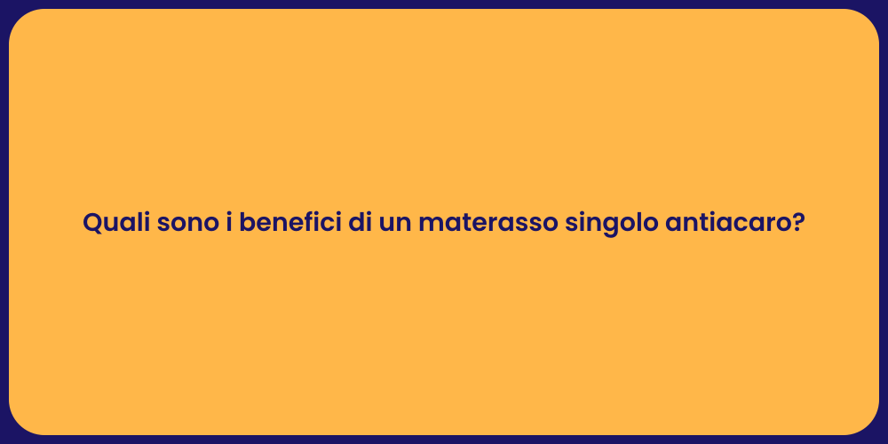 Quali sono i benefici di un materasso singolo antiacaro?