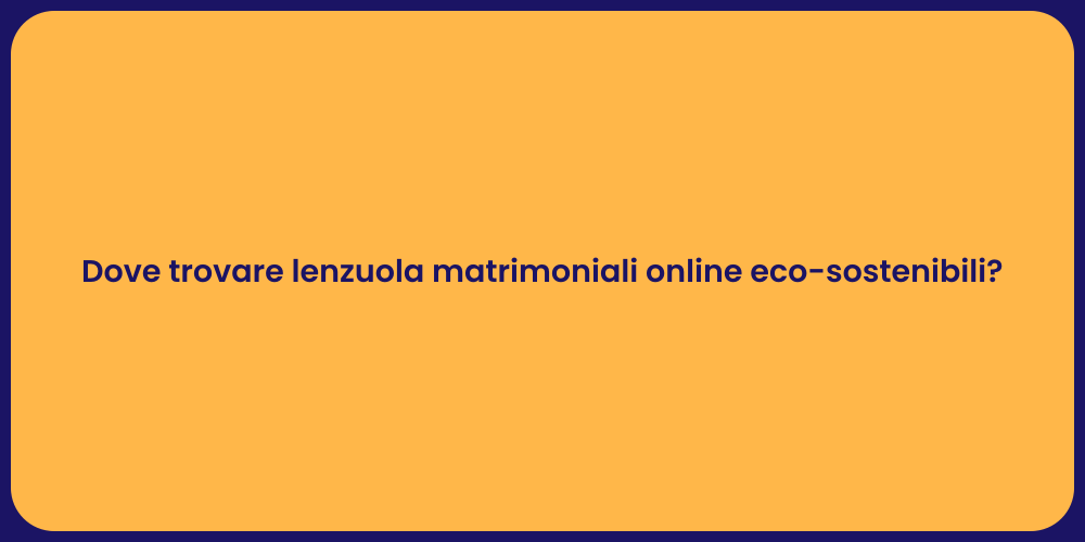 Dove trovare lenzuola matrimoniali online eco-sostenibili?